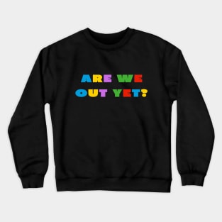 Are we out yet? Crewneck Sweatshirt